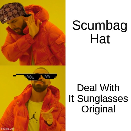 Drake Hotline Bling Meme | Scumbag Hat Deal With It Sunglasses Original | image tagged in memes,drake hotline bling | made w/ Imgflip meme maker