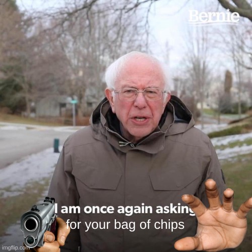 for your bag of chips | image tagged in memes,bernie i am once again asking for your support | made w/ Imgflip meme maker