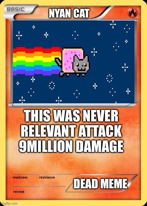 Blank Pokemon Card | NYAN CAT; THIS WAS NEVER RELEVANT ATTACK
9MILLION DAMAGE; DEAD MEME | image tagged in blank pokemon card | made w/ Imgflip meme maker