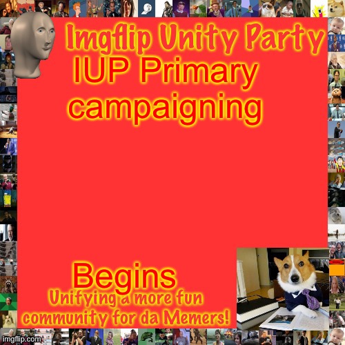 Imgflip Unity Party Announcement | IUP Primary campaigning; Begins | image tagged in imgflip unity party announcement | made w/ Imgflip meme maker