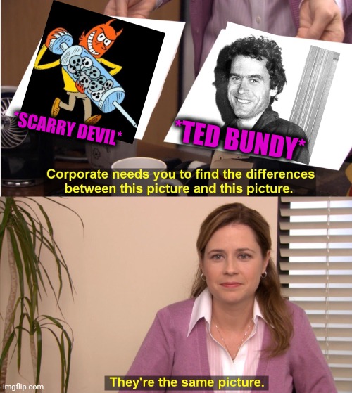 -As typical kills. | *SCARRY DEVIL*; *TED BUNDY* | image tagged in memes,they're the same picture,heroin,don't do drugs,ted bundy greeting,creepy smile | made w/ Imgflip meme maker