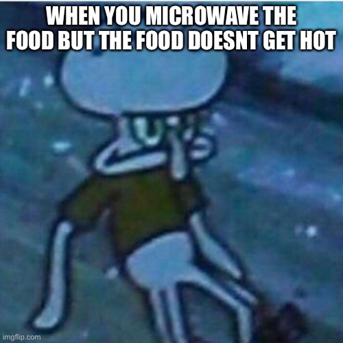 Determined Squidward | WHEN YOU MICROWAVE THE FOOD BUT THE FOOD DOESNT GET HOT | image tagged in determined squidward | made w/ Imgflip meme maker