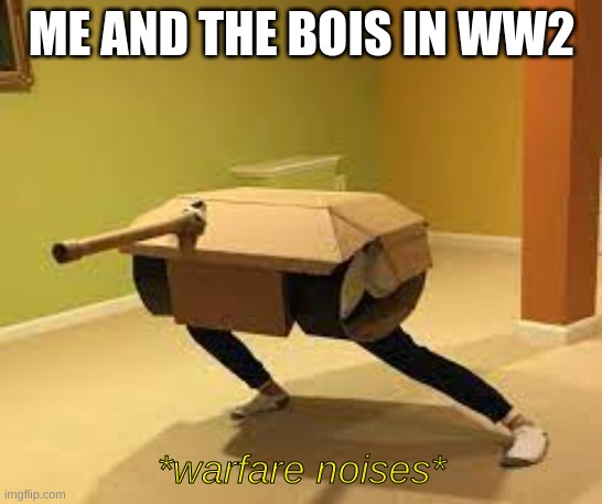 tonk | ME AND THE BOIS IN WW2; *warfare noises* | image tagged in tank | made w/ Imgflip meme maker