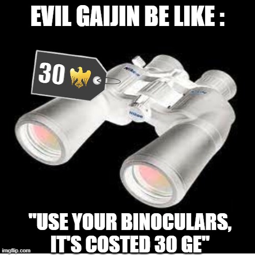 Evil gaijin be like | EVIL GAIJIN BE LIKE :; 30; "USE YOUR BINOCULARS, IT'S COSTED 30 GE" | image tagged in war thunder,gaming,video games | made w/ Imgflip meme maker
