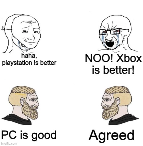 Yeah, true | haha, playstation is better; NOO! Xbox is better! Agreed; PC is good | image tagged in chad we know | made w/ Imgflip meme maker