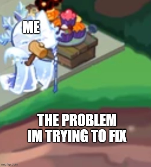 hammer | ME; THE PROBLEM IM TRYING TO FIX | made w/ Imgflip meme maker