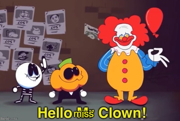 Hello Mr Clown | miss | image tagged in hello mr clown | made w/ Imgflip meme maker