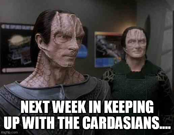 star trek cardassians | NEXT WEEK IN KEEPING UP WITH THE CARDASIANS.... | image tagged in star trek cardassians | made w/ Imgflip meme maker