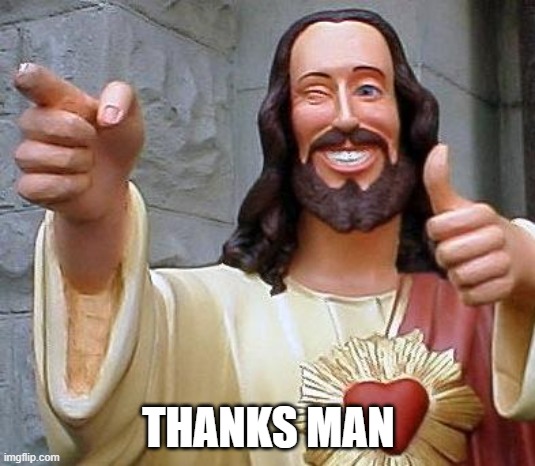 Jesus thanks you | THANKS MAN | image tagged in jesus thanks you | made w/ Imgflip meme maker