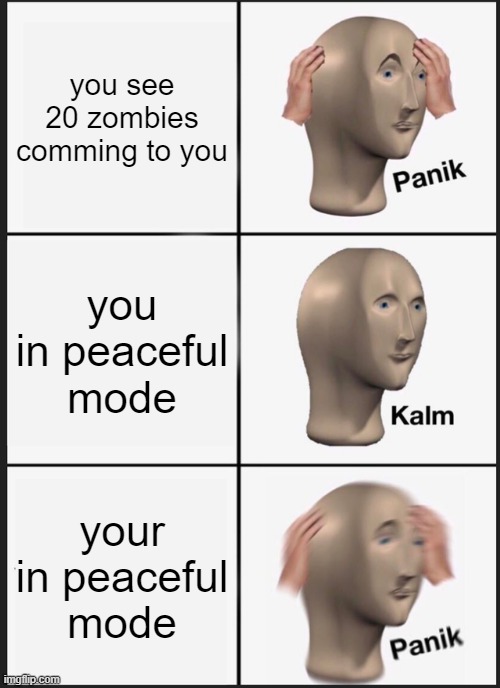 Panik Kalm Panik | you see 20 zombies comming to you; you in peaceful mode; your in peaceful mode | image tagged in memes,panik kalm panik | made w/ Imgflip meme maker