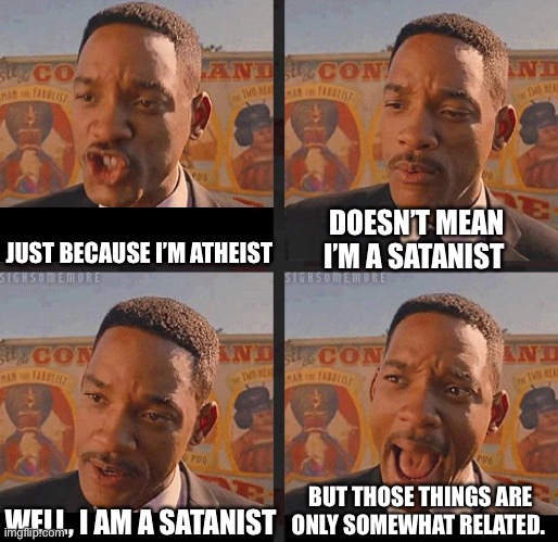 But Not because I'm Black | JUST BECAUSE I’M ATHEIST DOESN’T MEAN I’M A SATANIST WELL, I AM A SATANIST BUT THOSE THINGS ARE ONLY SOMEWHAT RELATED. | image tagged in but not because i'm black | made w/ Imgflip meme maker
