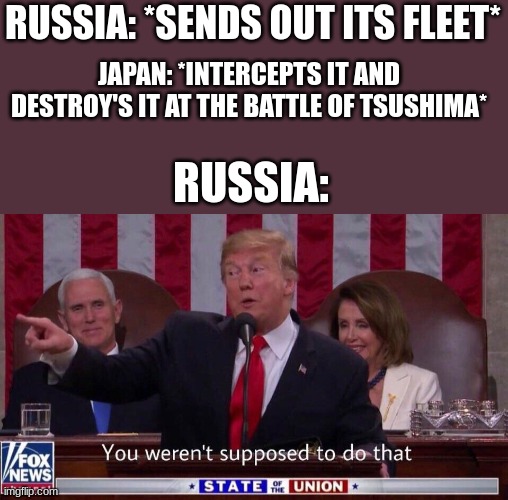 Russia's defeat | RUSSIA: *SENDS OUT ITS FLEET*; JAPAN: *INTERCEPTS IT AND DESTROY'S IT AT THE BATTLE OF TSUSHIMA*; RUSSIA: | image tagged in you werent supposed to do that | made w/ Imgflip meme maker