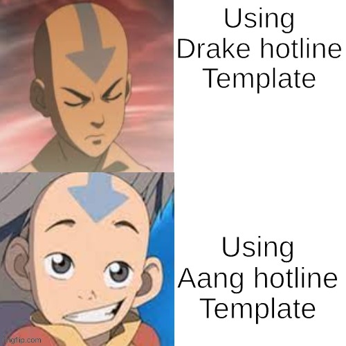 YES | Using Drake hotline Template; Using Aang hotline Template | image tagged in aang drake template,drake hotline bling,funny,funny memes,memes | made w/ Imgflip meme maker