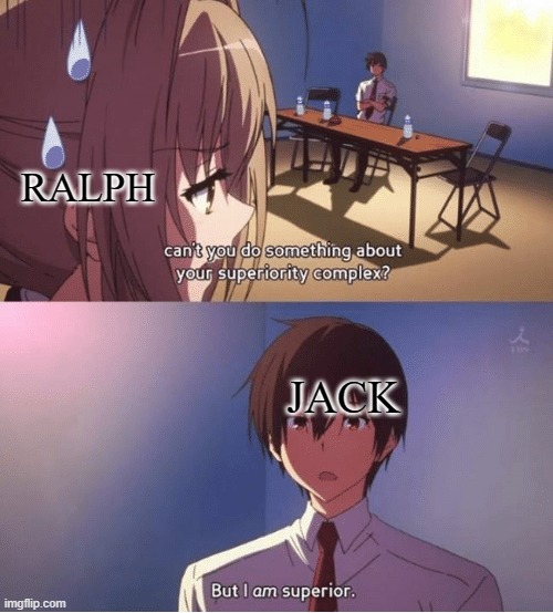 Lord of the Flies meme | RALPH; JACK | image tagged in i am superior | made w/ Imgflip meme maker