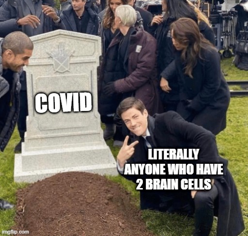2 brain cells celebrating | COVID; LITERALLY ANYONE WHO HAVE 2 BRAIN CELLS | image tagged in grant gustin over grave | made w/ Imgflip meme maker
