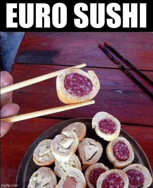 EURO SUSHI | image tagged in food | made w/ Imgflip meme maker