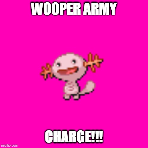 WOOPER ARMY CHARGE!!! | made w/ Imgflip meme maker