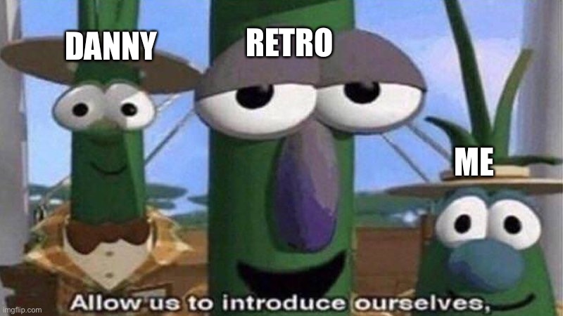 VeggieTales 'Allow us to introduce ourselfs' | DANNY ME RETRO | image tagged in veggietales 'allow us to introduce ourselfs' | made w/ Imgflip meme maker