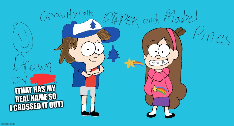 Drawing that I did awhile ago of Dipper and Mabel | (THAT HAS MY REAL NAME SO I CROSSED IT OUT) | image tagged in gravity falls,drawing,dipper pines,mabel pines,eeee | made w/ Imgflip meme maker