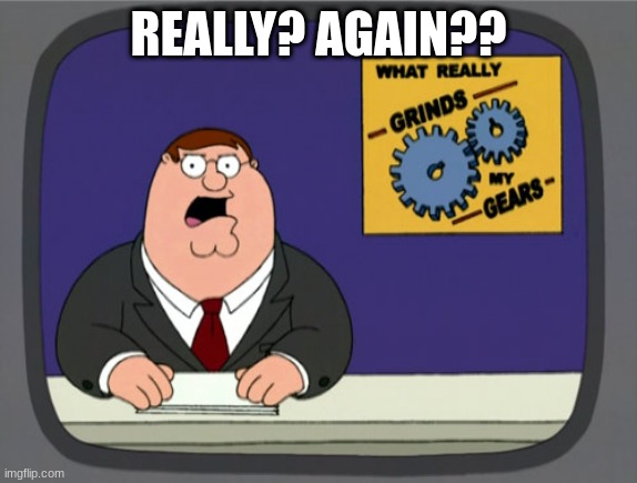 Peter Griffin News Meme | REALLY? AGAIN?? | image tagged in memes,peter griffin news | made w/ Imgflip meme maker
