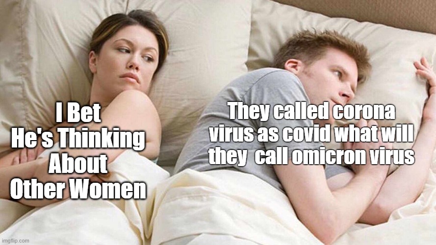 Second meme :)) | They called corona virus as covid what will they  call omicron virus; I Bet He's Thinking About Other Women | image tagged in memes,i bet he's thinking about other women | made w/ Imgflip meme maker