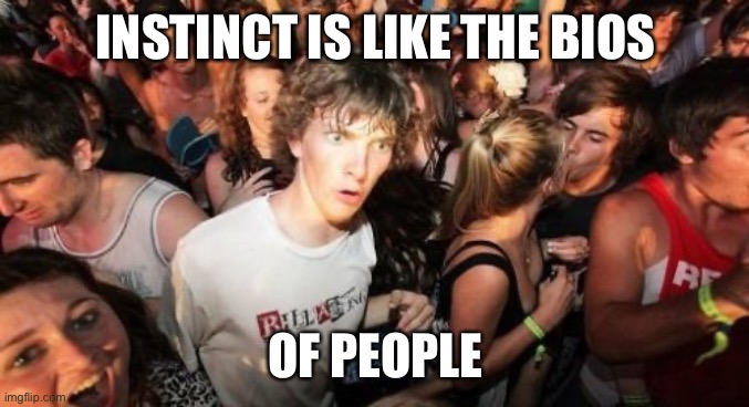 Sudden Clarity Clarence | INSTINCT IS LIKE THE BIOS; OF PEOPLE | image tagged in memes,sudden clarity clarence,nerd,computer nerd,geek,science | made w/ Imgflip meme maker