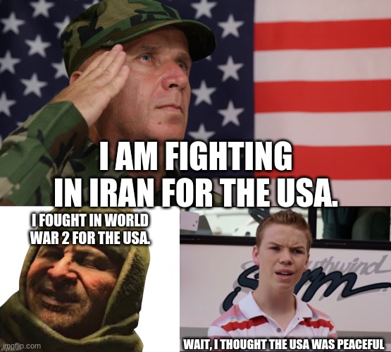 usa at no peace |  I AM FIGHTING IN IRAN FOR THE USA. I FOUGHT IN WORLD WAR 2 FOR THE USA. WAIT, I THOUGHT THE USA WAS PEACEFUL | image tagged in army man saluting,old man,you guys are getting paid | made w/ Imgflip meme maker