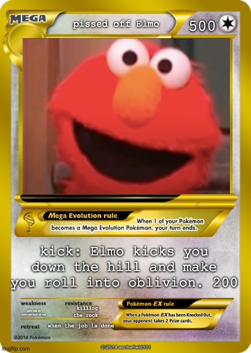 elmo card |  500; pissed off Elmo; kick: Elmo kicks you down the hill and make you roll into oblivion. 200; gets mad at rock and here we are; killing the rock; when the job is done | image tagged in pokemon card meme | made w/ Imgflip meme maker