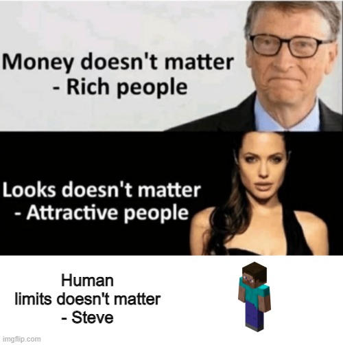 Human limits doesn't apply to Steve the great | Human limits doesn't matter
- Steve | image tagged in x doesn't matter | made w/ Imgflip meme maker