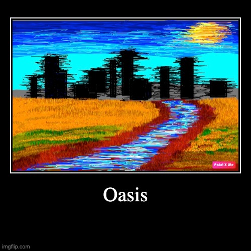 Oasis | made w/ Imgflip demotivational maker