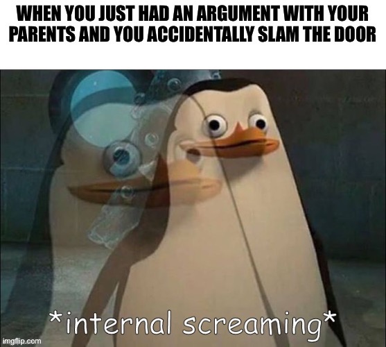 It’s happened to me, you? | image tagged in relatable,relatable memes,parents,argue,rico internal screaming,private internal screaming | made w/ Imgflip meme maker
