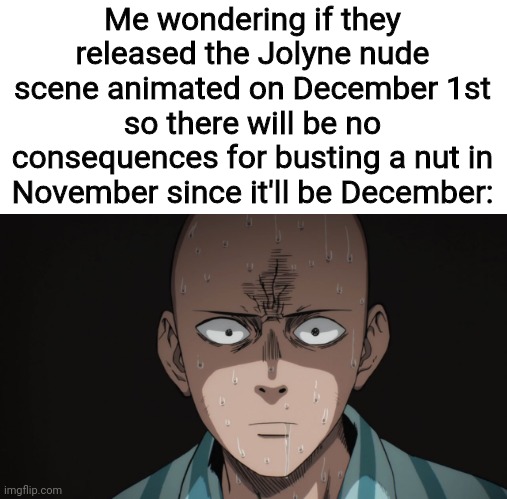 Deep Thinking | Me wondering if they released the Jolyne nude scene animated on December 1st so there will be no consequences for busting a nut in November since it'll be December: | image tagged in saitama | made w/ Imgflip meme maker