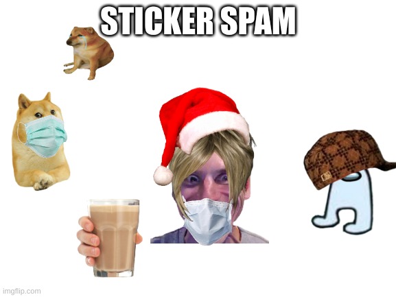 STICKER SPAM | STICKER SPAM | image tagged in blank white template | made w/ Imgflip meme maker