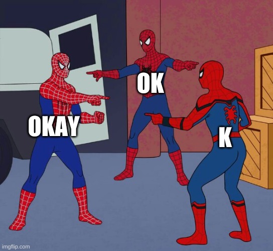 Is there a difference? | OK; OKAY; K | image tagged in spider man triple,okay | made w/ Imgflip meme maker