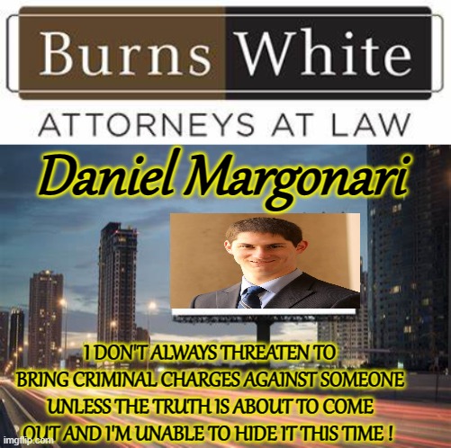 The Litigator to watch | Daniel Margonari; I DON'T ALWAYS THREATEN TO BRING CRIMINAL CHARGES AGAINST SOMEONE UNLESS THE TRUTH IS ABOUT TO COME OUT AND I'M UNABLE TO HIDE IT THIS TIME ! | image tagged in the scroll of truth,burns | made w/ Imgflip meme maker