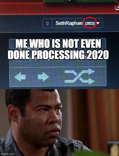 ME WHO IS NOT EVEN DONE PROCESSING 2020 | image tagged in sweating bullets | made w/ Imgflip meme maker