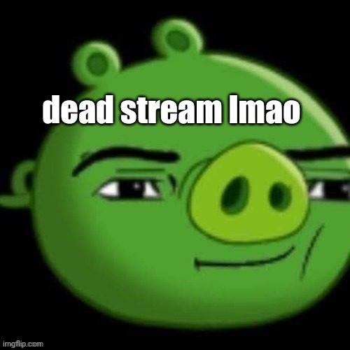 dead stream lmao | made w/ Imgflip meme maker