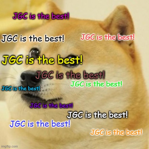 JGC is the best! | JGC is the best! JGC is the best! JGC is the best! JGC is the best! JGC is the best! JGC is the best! JGC is the best! JGC is the best! JGC is the best! JGC is the best! JGC is the best! | image tagged in memes,doge | made w/ Imgflip meme maker