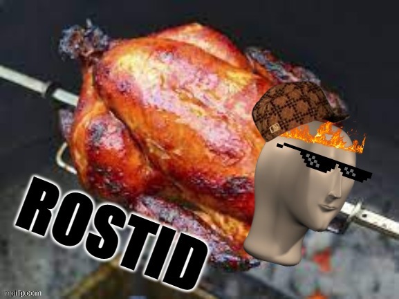 Chicken Rostid | image tagged in chicken rostid | made w/ Imgflip meme maker