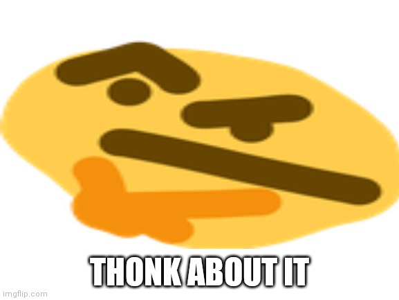 THONK ABOUT IT | made w/ Imgflip meme maker