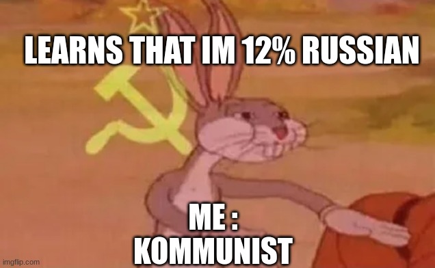 Kommunista | LEARNS THAT IM 12% RUSSIAN; ME :
KOMMUNIST | image tagged in bugs bunny communist | made w/ Imgflip meme maker