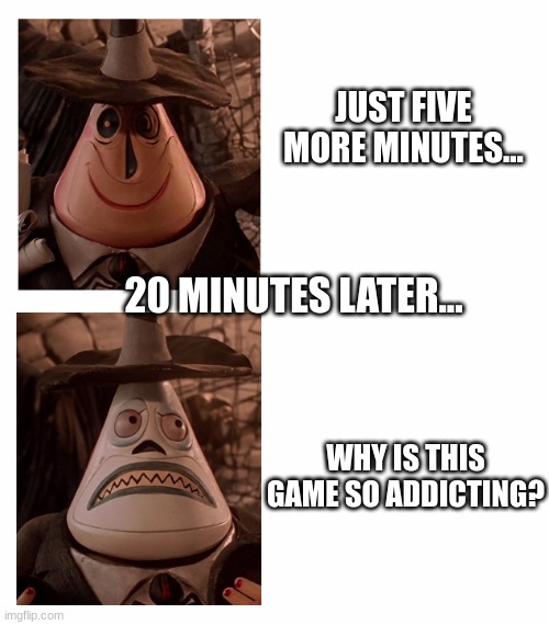 Mayor Nightmare Before Christmas (Two Face Comparison) | JUST FIVE MORE MINUTES... 20 MINUTES LATER... WHY IS THIS GAME SO ADDICTING? | image tagged in mayor nightmare before christmas two face comparison | made w/ Imgflip meme maker