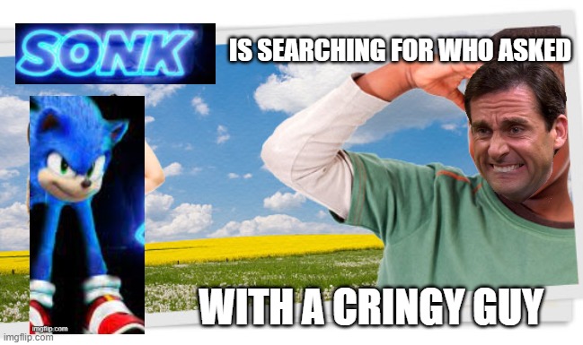 Searching for who asked | IS SEARCHING FOR WHO ASKED WITH A CRINGY GUY | image tagged in searching for who asked | made w/ Imgflip meme maker
