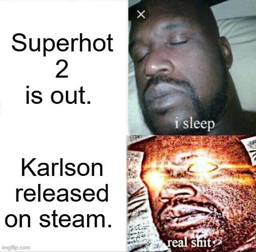 Karlson meme for the people. | Superhot 2 is out. Karlson released on steam. | image tagged in memes,sleeping shaq | made w/ Imgflip meme maker