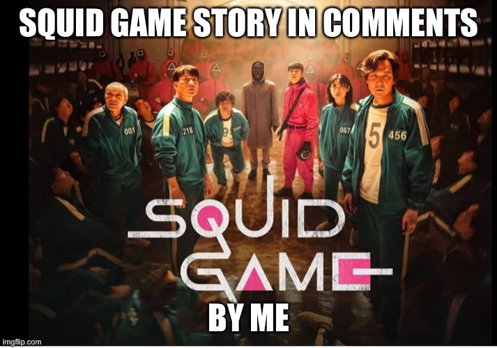 New Story! | SQUID GAME STORY IN COMMENTS; BY ME | image tagged in story,squid game | made w/ Imgflip meme maker