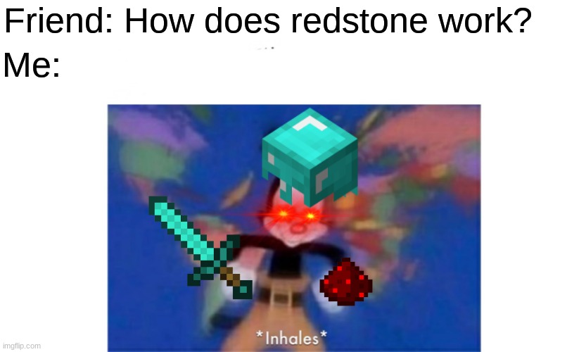 Minecraft Redstone | Friend: How does redstone work? Me: | image tagged in world occupied | made w/ Imgflip meme maker