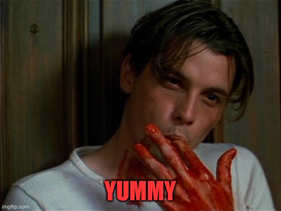 licking bloody fingers | YUMMY | image tagged in licking bloody fingers | made w/ Imgflip meme maker