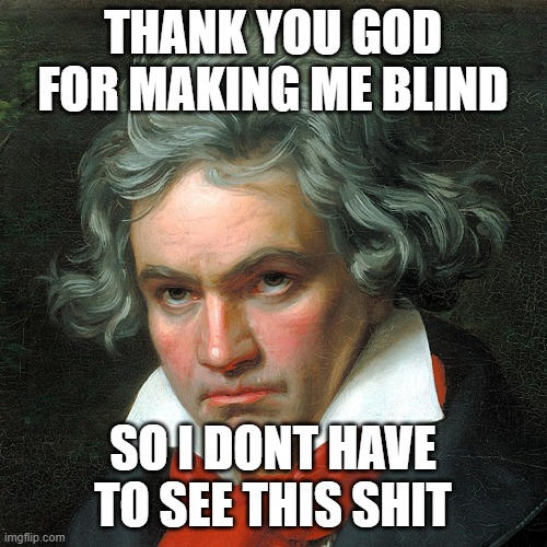 THANK YOU GOD FOR MAKING ME BLIND SO I DONT HAVE TO SEE THIS SHIT | made w/ Imgflip meme maker