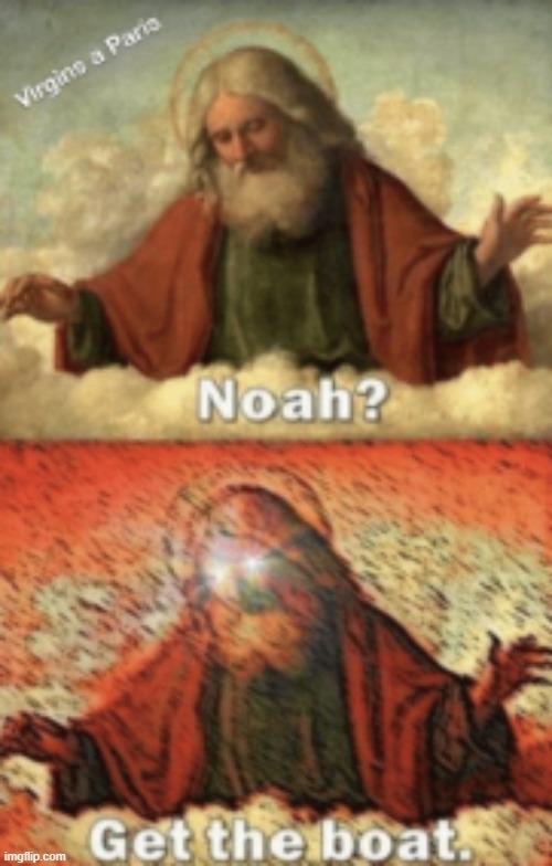 noah.....GET THE BOAT | image tagged in noah get the boat | made w/ Imgflip meme maker