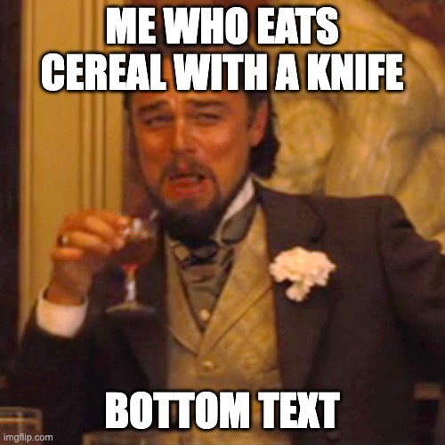 Laughing Leo Meme | ME WHO EATS CEREAL WITH A KNIFE BOTTOM TEXT | image tagged in memes,laughing leo | made w/ Imgflip meme maker